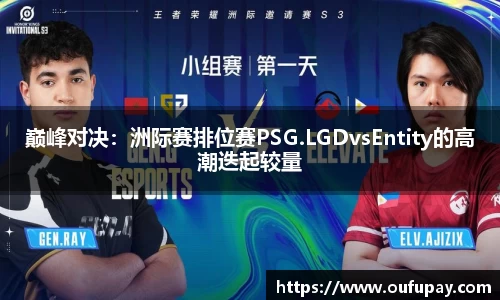 巅峰对决：洲际赛排位赛PSG.LGDvsEntity的高潮迭起较量