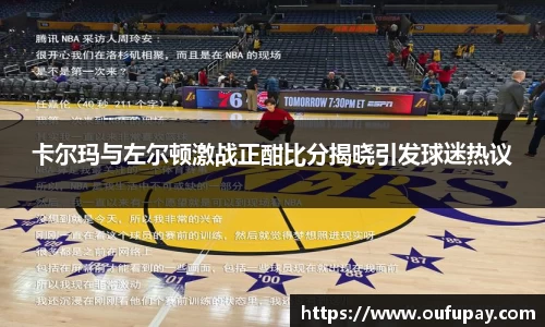 卡尔玛与左尔顿激战正酣比分揭晓引发球迷热议